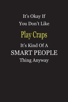 Paperback It's Okay If You Don't Like Play Craps It's Kind Of A Smart People Thing Anyway: Blank Lined Notebook Journal Gift Idea Book