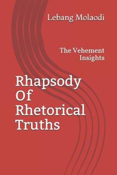 Paperback Rhapsody Of Rhetorical Truths: The Vehement Insights Book