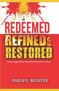 Paperback Redeemed Refined and Restored: Taking Charge Of Your New Place And Position In Christ Book
