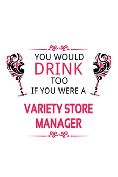 You Would Drink Too If You Were A Variety Store Manager: Personal Variety Store Manager Notebook, Variety Store Managing/Organizer Journal Gift, ... | 6 x 9 Compact Size, 109 Blank Lined Pages