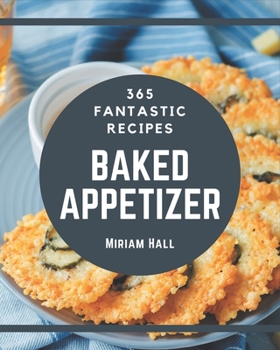 Paperback 365 Fantastic Baked Appetizer Recipes: Make Cooking at Home Easier with Baked Appetizer Cookbook! Book