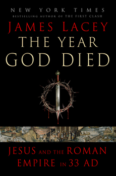 Hardcover The Year God Died: Jesus and the Roman Empire in 33 AD Book