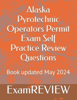 Alaska Pyrotechnic Operators Permit Exam Self Practice Review Questions
