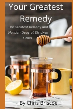 Paperback Your Greatest Remedy: The Greatest Remedy and Wonder-Drug of Stricken Souls Book