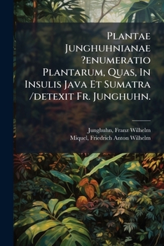 Paperback Plantae Junghuhnianae ?enumeratio Plantarum, Quas, In Insulis Java Et Sumatra /detexit Fr. Junghuhn. [Latin] Book