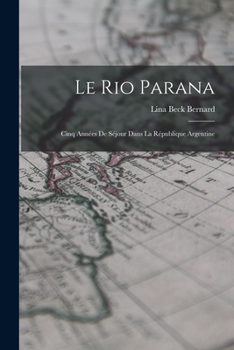 Paperback Le Rio Parana: Cinq Années De Séjour Dans La République Argentine [French] Book