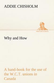 Paperback Why and How: a hand-book for the use of the W.C.T. unions in Canada Book