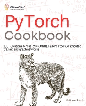 Paperback PyTorch Cookbook: 100+ Solutions across RNNs, CNNs, python tools, distributed training and graph networks Book