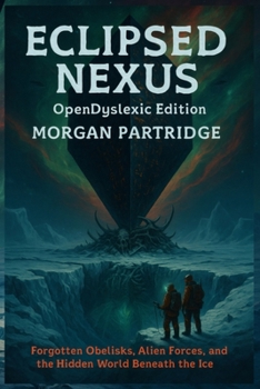 Paperback Eclipsed Nexus OpenDyslexic Edition: Forgotten Obelisks, Alien Forces, and the Hidden World Beneath the Ice Book