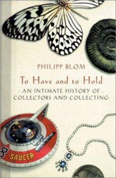 Hardcover To Have and to Hold: An Intimate History of Collectors and Collecting Book