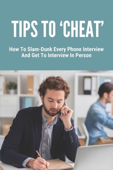 Paperback Tips to 'Cheat': How To Slam-Dunk Every Phone Interview And Get To Interview In Person: Weed Out Candidates Book