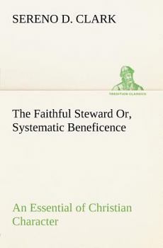 Paperback The Faithful Steward Or, Systematic Beneficence an Essential of Christian Character Book