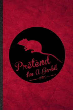 Paperback Pretend I'm a Gerbil: Funny Blank Lined Gerbil Owner Vet Notebook/ Journal, Graduation Appreciation Gratitude Thank You Souvenir Gag Gift, N Book