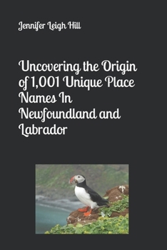 Paperback Uncovering the Origin of 1,001 Unique Place Names In Newfoundland and Labrador Book