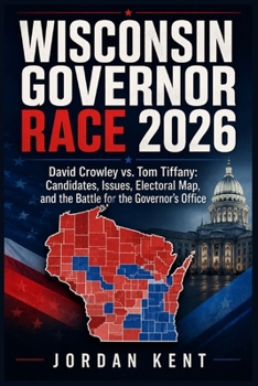 WISCONSIN GOVERNOR RACE 2026: David Crowley vs. Tom Tiffany: Candidates, Issues, Electoral Map, and the Battle for the Governor’s Office
