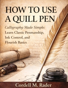Paperback How to Use a Quill Pen: Calligraphy Made Simple: Learn Classic Penmanship, Ink Control, and Flourish Basics Book