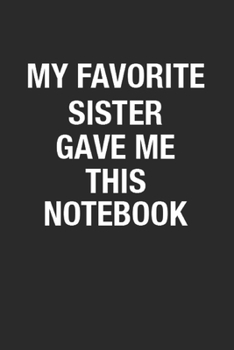 Paperback My Favorite Sister Gave Me This Notebook: Blank Lined Notebook Journal for brother and sister. Great Appreciation Gift for brother, sister, brother in Book