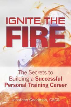 Paperback Ignite the Fire: The Secrets to Building a Successful Personal Training Career Book