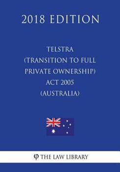 Paperback Telstra (Transition to Full Private Ownership) Act 2005 (Australia) (2018 Edition) Book