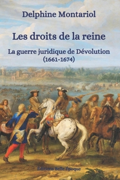 Paperback Les droits de la reine: La guerre juridique de Dévolution (1661-1674) [French] Book