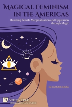 Magical Feminism in the Americas: Resisting Female Marginalisation and Oppression through Magic (Literary Studies)