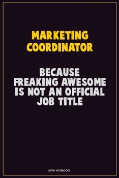 Paperback Marketing Coordinator, Because Freaking Awesome Is Not An Official Job Title: Career Motivational Quotes 6x9 120 Pages Blank Lined Notebook Journal Book