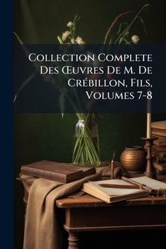 Paperback Collection Complete Des OEuvres De M. De Crébillon, Fils, Volumes 7-8 [French] Book