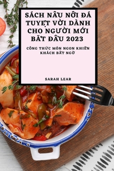 Sách NẤu NỒi Đá TuyỆt VỜi Dành Cho NgƯỜi MỚi BẮt ĐẦu 2023: Công ThỨc Món Ngon Khi