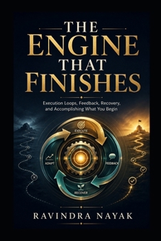 The Engine That Finishes: Execution Loops, Feedback, Recovery, and Accomplishing What You Begin (The Golden Architecture of Thought)