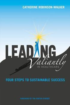 Paperback Leading Valiantly in Healthcare: Four Steps to Sustainable Success Book