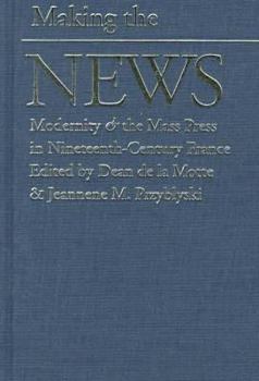 Hardcover Making the News: Modernity & the Mass Press in Nineteenth-Century France Book