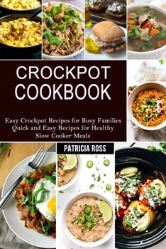 Paperback Crockpot Cookbook: Quick and Easy Recipes for Healthy Slow Cooker Meals (Easy Crockpot Recipes for Busy Families) Book