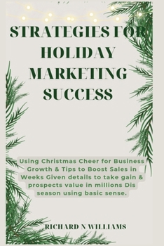 Paperback Strategies for Holiday Marketing Success: Using Christmas Cheer for Business Growth & Tips to Boost Sales in Weeks Given Details to Take Gain & Prospe Book