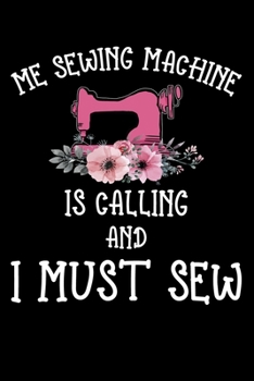 My Sewing Machine Is Calling And I Must Sew: Funny Sewing lined journal. Sewing Lined Journal gifts for sewers who loves sewing, Quilting. Sewing ... the perfect Lined Journal Gifts For Womens.