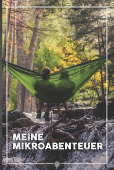 Meine Mikroabenteuer: Ausfüllalbum, Ausfüllbuch, Notizbuch oder Tagebuch für alle Outdoor Begeisterten, Naturliebhaber, Abenteuer im Wald und Wildnis. ... Geschenkidee, Reisetagebuch (German Edition)