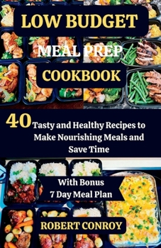 Paperback Low Budget Meal Prep Cookbook: 40 Tasty and Healthy Recipes to Make Nourishing Meals and Save Time Book