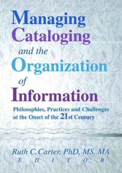 Paperback Managing Cataloging and the Organization of Information: Philosophies, Practices and Challenges at the Onset of the 21st Century Book