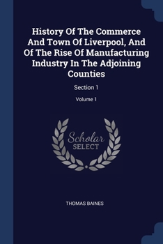 Paperback History Of The Commerce And Town Of Liverpool, And Of The Rise Of Manufacturing Industry In The Adjoining Counties: Section 1; Volume 1 Book