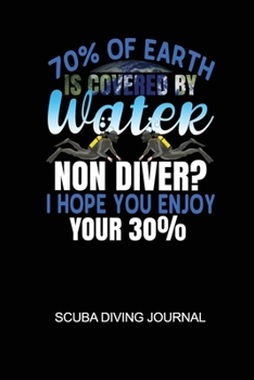 Paperback 70% Of Earth Is Covered By Water Non Diver? I Hope You Enjoy Your 30% Scuba Diving Journal: 6x9in Daily Diver Paper Notepad Notebook Paperback Log-Boo Book