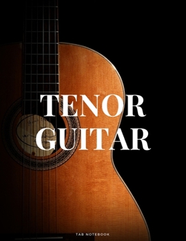 Tenor Guitar Tab Notebook: Blank 6 String Guitar Tablature Music Notebook For Guitarists Musicians and Songwriters (8.5"x 11" - 144 Pages)