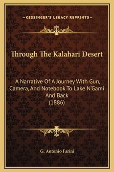 Through The Kalahari Desert: A Narrative Of A Journey With Gun, Camera, And Notebook To Lake N'Gami And Back