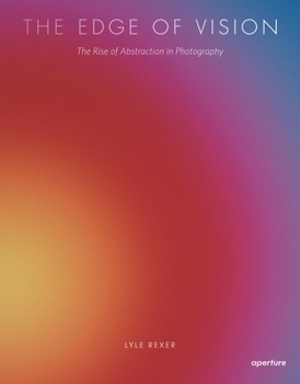 Paperback Lyle Rexer: The Edge of Vision: The Rise of Abstraction in Photography Book