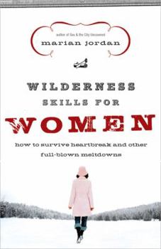 Paperback Wilderness Skills for Women: How to Survive Heartbreak and Other Full-Blown Meltdowns Book