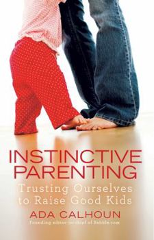 Paperback Instinctive Parenting: Trusting Ourselves to Raise Good Kids Book