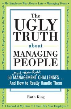 Paperback The Ugly Truth about Managing People: 50 (Must-Get-Right) Management Challenges...and How to Really Handle Them Book