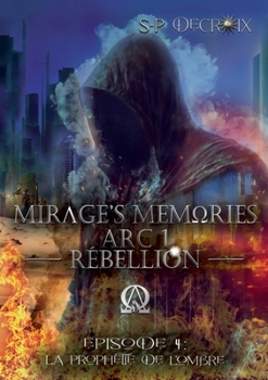 Mirage's Memories - Arc 1 Rébellion -: Episode 4: La Prophétie de l'Ombre (French Edition)