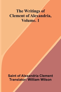The writings of Clement of Alexandria, Vol. 1