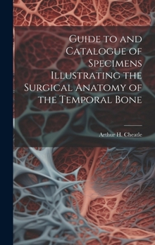 Hardcover Guide to and Catalogue of Specimens Illustrating the Surgical Anatomy of the Temporal Bone Book