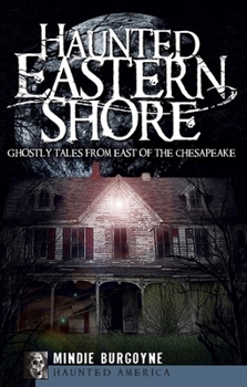 Paperback Haunted Eastern Shore: Ghostly Tales from East of the Chesapeake Book