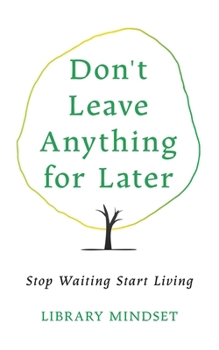 Paperback Don't Leave Anything for Later: Stop Waiting Start Living Book